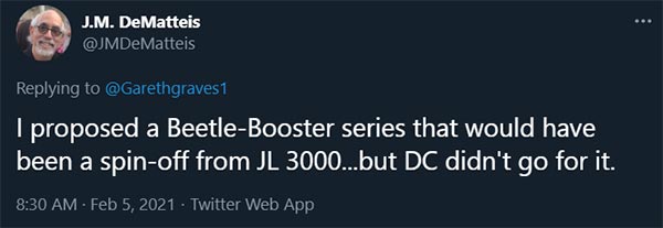 I proposed a Beetle-Booster series that would have been a spin-off from JL 3000...but DC didn't go for it. @JMDeMatteis Feb 5, 2021